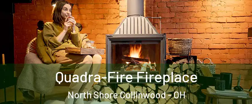 Quadra-Fire Fireplace North Shore Collinwood - OH