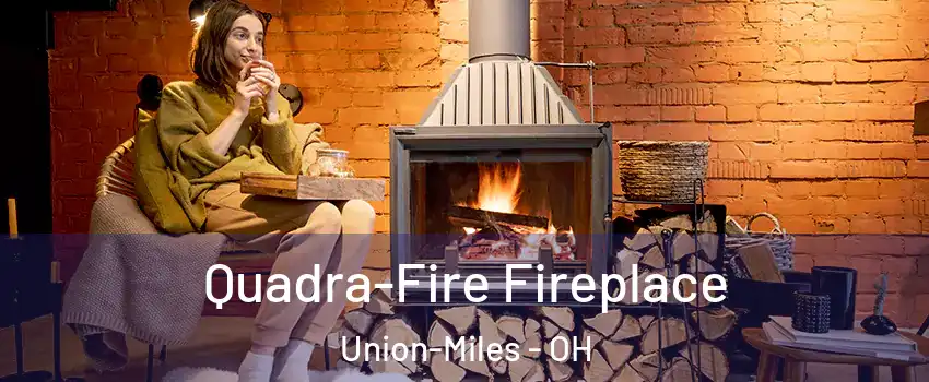 Quadra-Fire Fireplace Union-Miles - OH