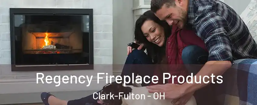 Regency Fireplace Products Clark-Fulton - OH