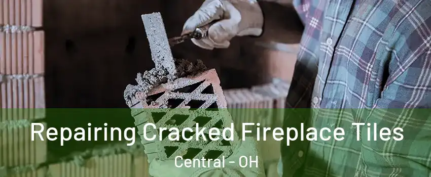 Repairing Cracked Fireplace Tiles Central - OH