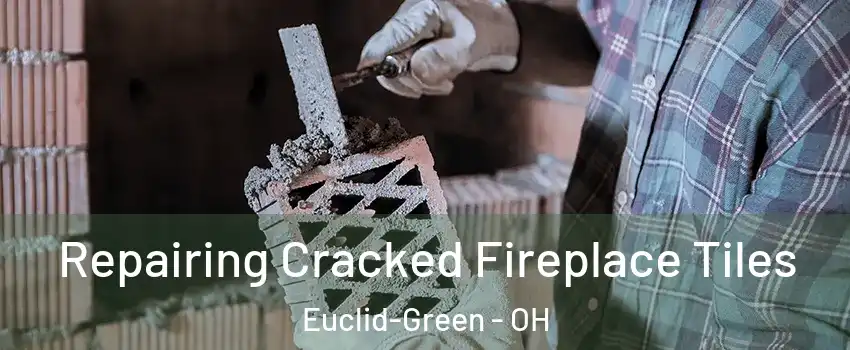 Repairing Cracked Fireplace Tiles Euclid-Green - OH