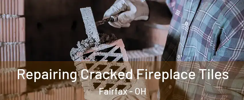 Repairing Cracked Fireplace Tiles Fairfax - OH