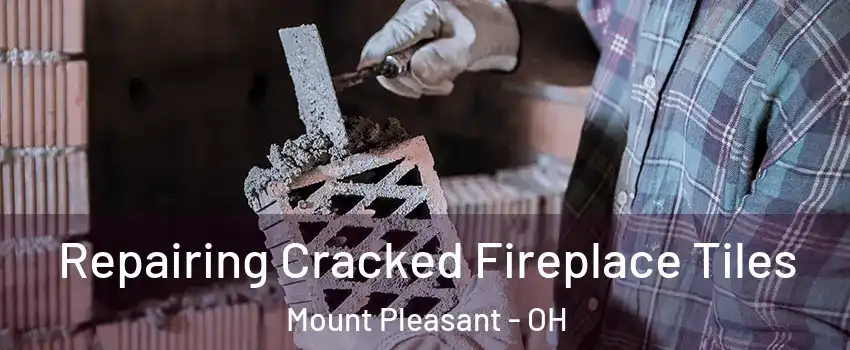 Repairing Cracked Fireplace Tiles Mount Pleasant - OH