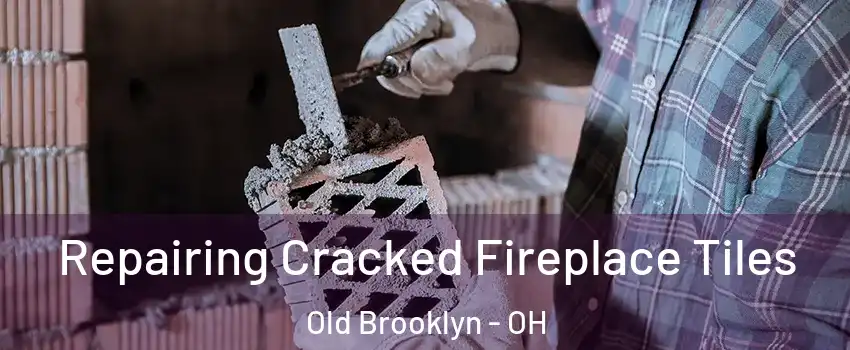 Repairing Cracked Fireplace Tiles Old Brooklyn - OH