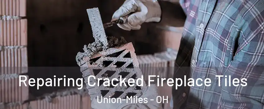 Repairing Cracked Fireplace Tiles Union-Miles - OH