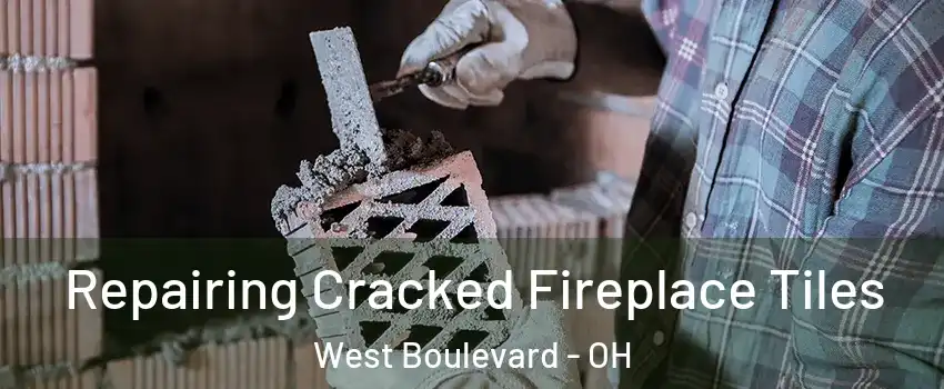 Repairing Cracked Fireplace Tiles West Boulevard - OH