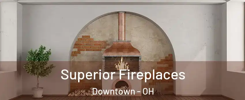 Superior Fireplaces Downtown - OH