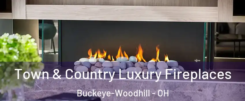 Town & Country Luxury Fireplaces Buckeye-Woodhill - OH