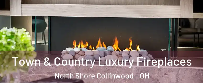 Town & Country Luxury Fireplaces North Shore Collinwood - OH