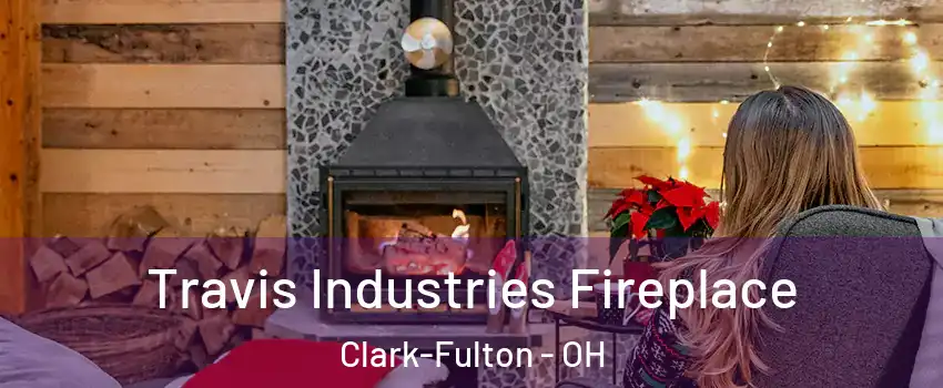 Travis Industries Fireplace Clark-Fulton - OH