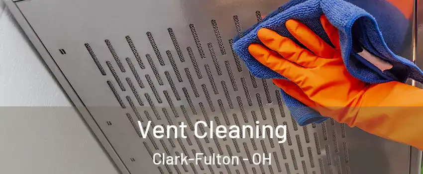 Vent Cleaning Clark-Fulton - OH