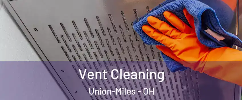 Vent Cleaning Union-Miles - OH