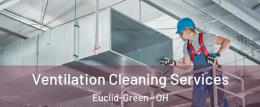 Ventilation Cleaning Services Euclid-Green - OH