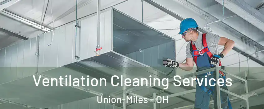 Ventilation Cleaning Services Union-Miles - OH