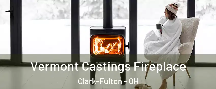Vermont Castings Fireplace Clark-Fulton - OH
