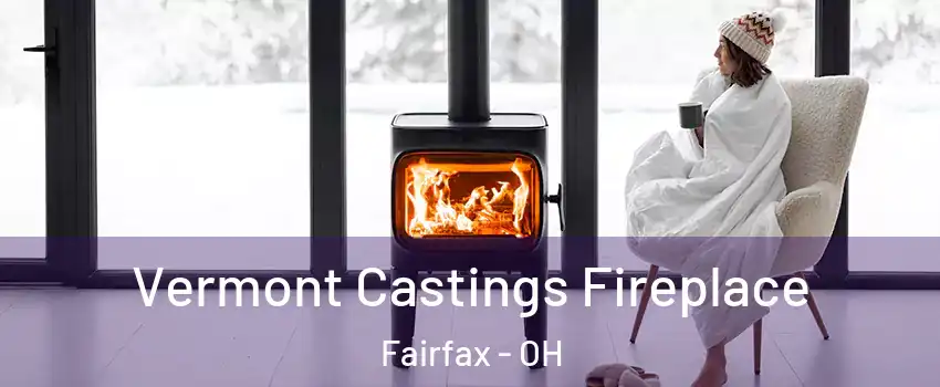 Vermont Castings Fireplace Fairfax - OH
