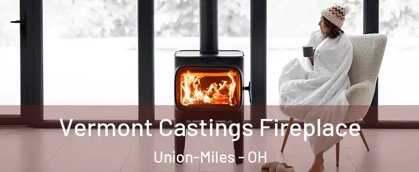 Vermont Castings Fireplace Union-Miles - OH