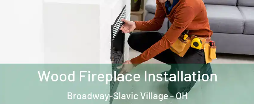 Wood Fireplace Installation Broadway-Slavic Village - OH