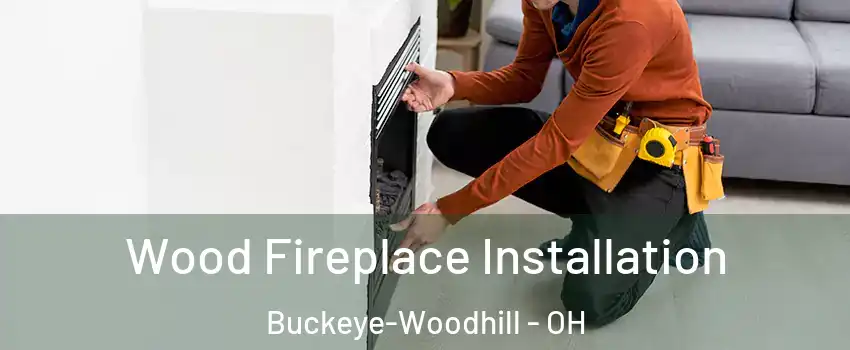 Wood Fireplace Installation Buckeye-Woodhill - OH