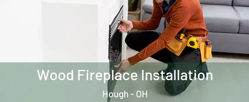Wood Fireplace Installation Hough - OH