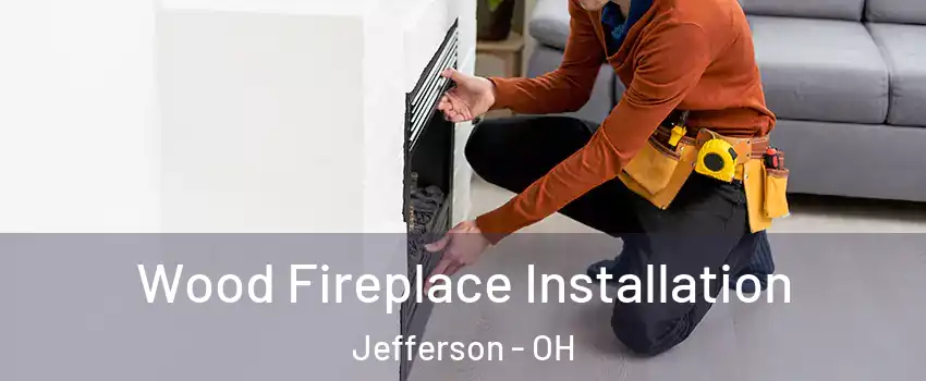 Wood Fireplace Installation Jefferson - OH