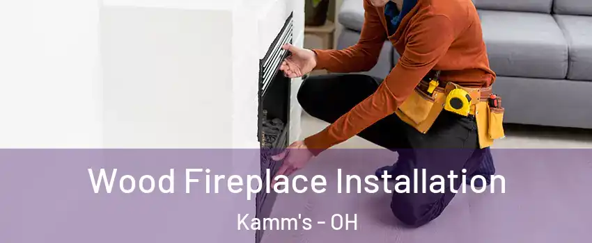 Wood Fireplace Installation Kamm's - OH