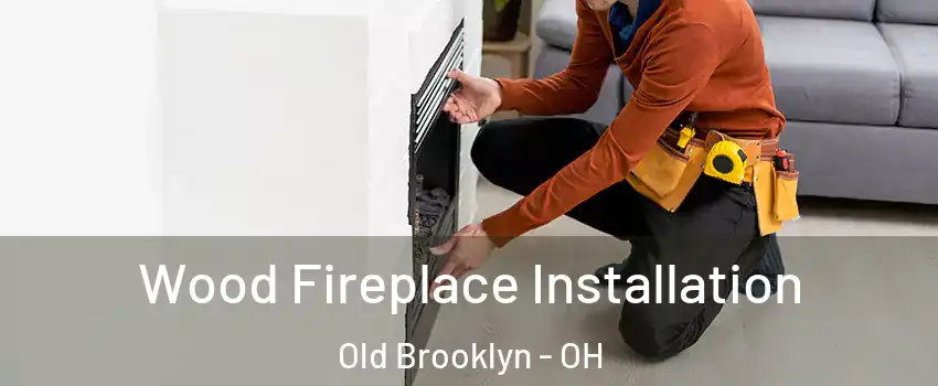 Wood Fireplace Installation Old Brooklyn - OH
