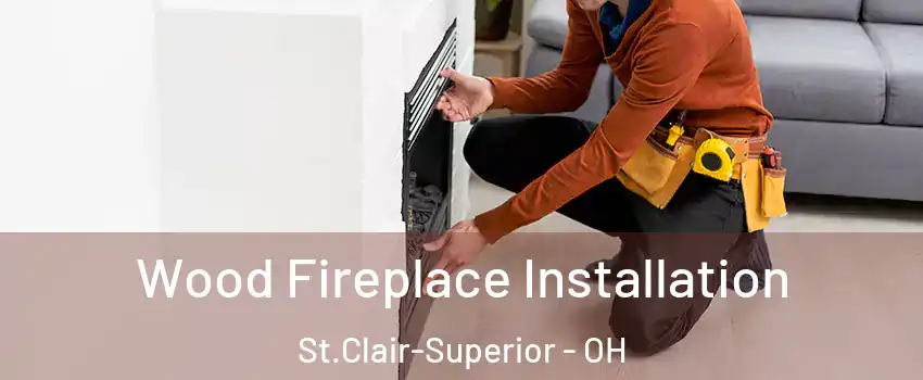 Wood Fireplace Installation St.Clair-Superior - OH