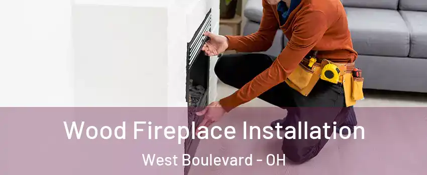 Wood Fireplace Installation West Boulevard - OH