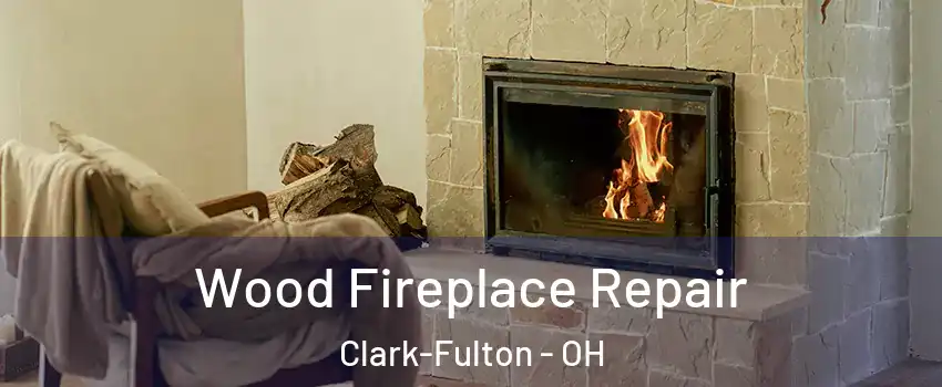 Wood Fireplace Repair Clark-Fulton - OH