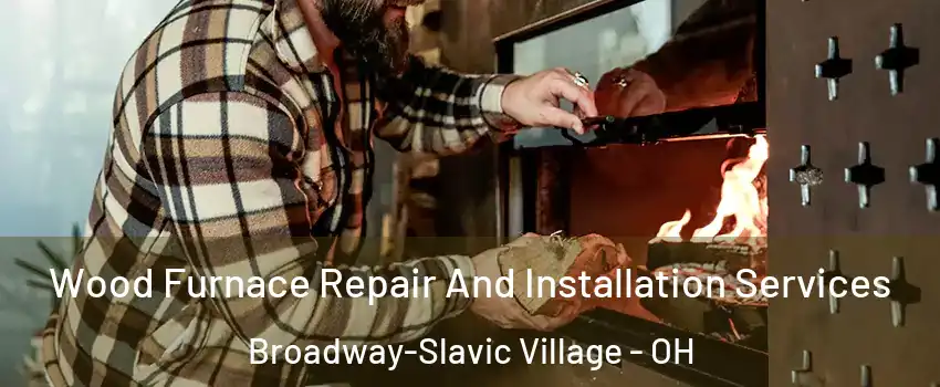 Wood Furnace Repair And Installation Services Broadway-Slavic Village - OH