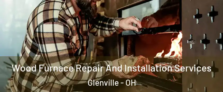 Wood Furnace Repair And Installation Services Glenville - OH