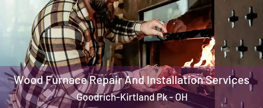 Wood Furnace Repair And Installation Services Goodrich-Kirtland Pk - OH