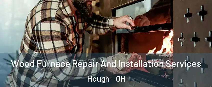 Wood Furnace Repair And Installation Services Hough - OH