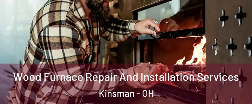 Wood Furnace Repair And Installation Services Kinsman - OH