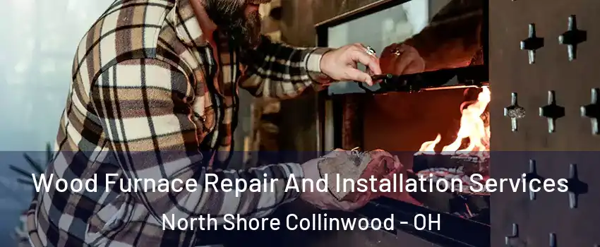Wood Furnace Repair And Installation Services North Shore Collinwood - OH