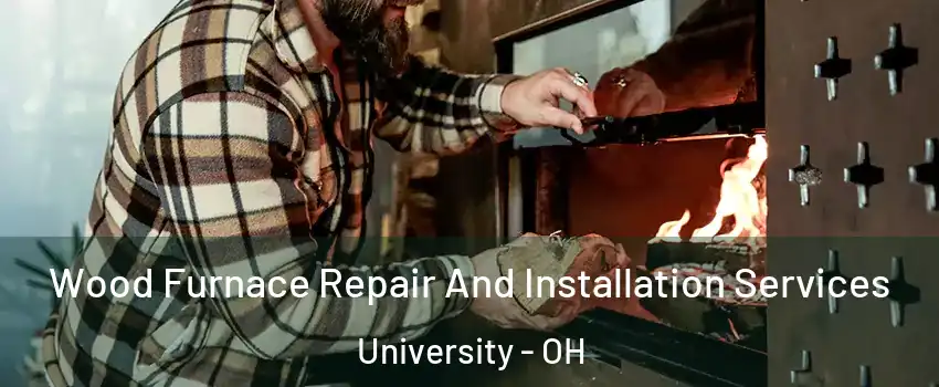 Wood Furnace Repair And Installation Services University - OH