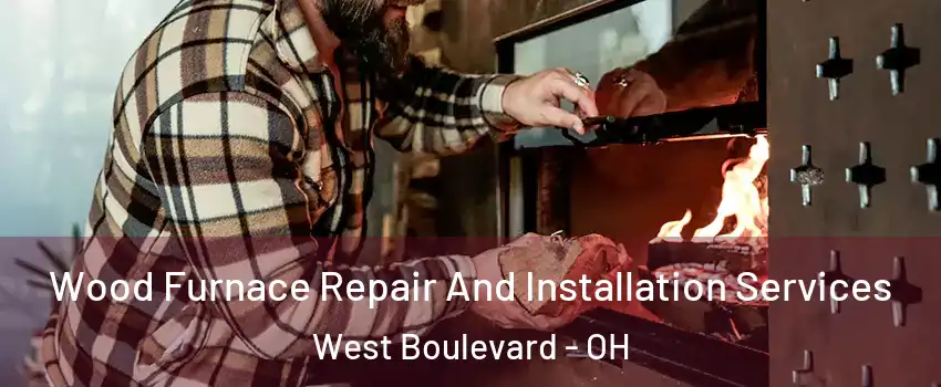 Wood Furnace Repair And Installation Services West Boulevard - OH