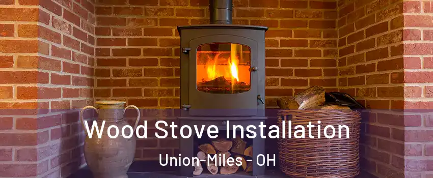 Wood Stove Installation Union-Miles - OH