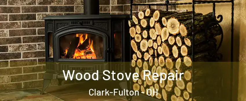 Wood Stove Repair Clark-Fulton - OH